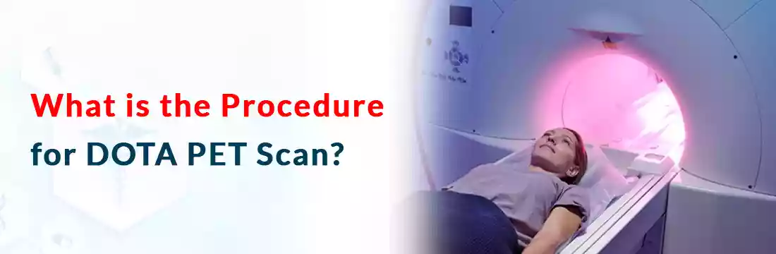  What is the Procedure for DOTA PET Scan?